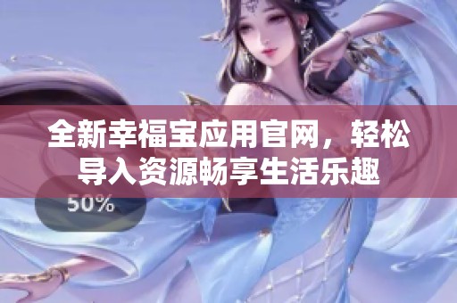 全新幸福宝应用官网，轻松导入资源畅享生活乐趣