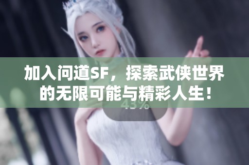 加入问道SF，探索武侠世界的无限可能与精彩人生！