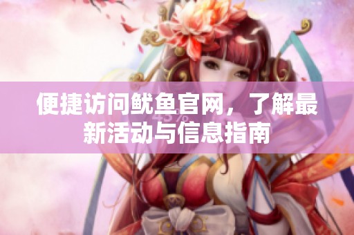 便捷访问鱿鱼官网，了解最新活动与信息指南
