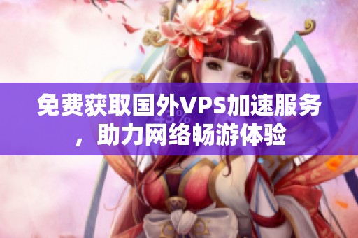 免费获取国外VPS加速服务，助力网络畅游体验