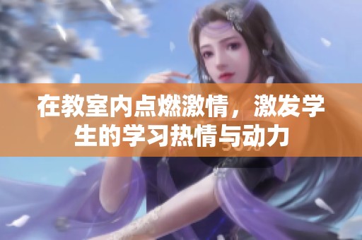 在教室内点燃激情，激发学生的学习热情与动力