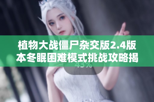 植物大战僵尸杂交版2.4版本冬眠困难模式挑战攻略揭秘
