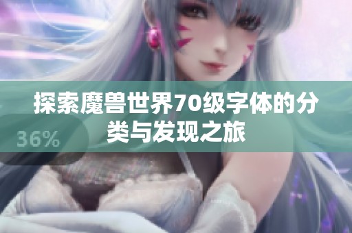 探索魔兽世界70级字体的分类与发现之旅