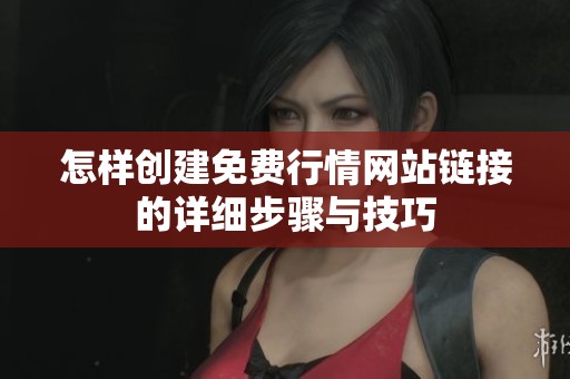 怎样创建免费行情网站链接的详细步骤与技巧