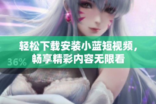 轻松下载安装小蓝短视频，畅享精彩内容无限看