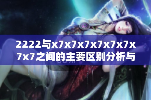 2222与x7x7x7x7x7x7x7x7之间的主要区别分析与比较