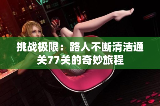 挑战极限：路人不断清洁通关77关的奇妙旅程