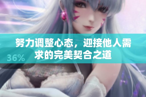 努力调整心态，迎接他人需求的完美契合之道