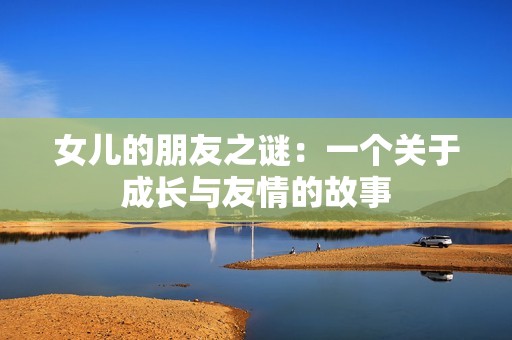 女儿的朋友之谜：一个关于成长与友情的故事