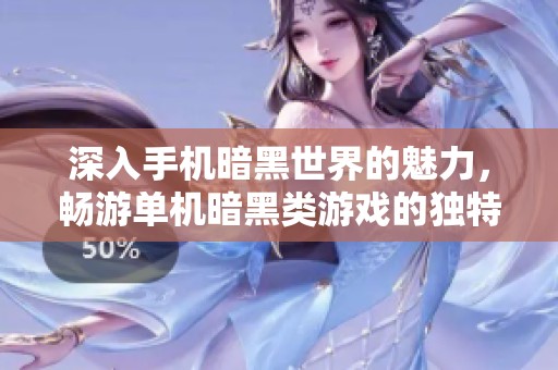 深入手机暗黑世界的魅力，畅游单机暗黑类游戏的独特玩法