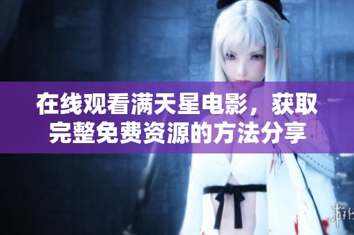 在线观看满天星电影，获取完整免费资源的方法分享