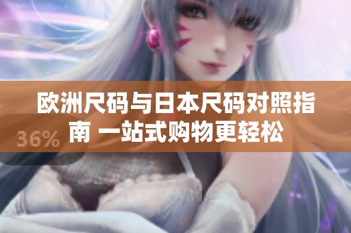 欧洲尺码与日本尺码对照指南 一站式购物更轻松