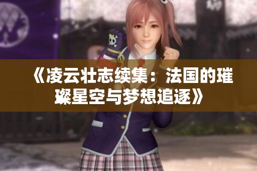 《凌云壮志续集：法国的璀璨星空与梦想追逐》
