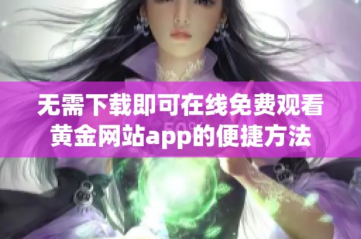 无需下载即可在线免费观看黄金网站app的便捷方法