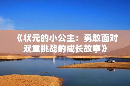 《状元的小公主：勇敢面对双重挑战的成长故事》