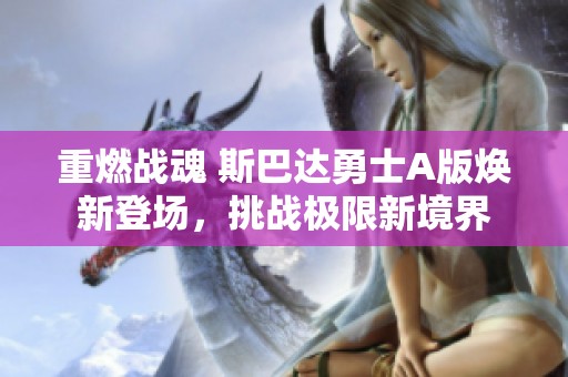重燃战魂 斯巴达勇士A版焕新登场，挑战极限新境界