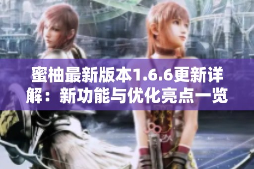 蜜柚最新版本1.6.6更新详解：新功能与优化亮点一览