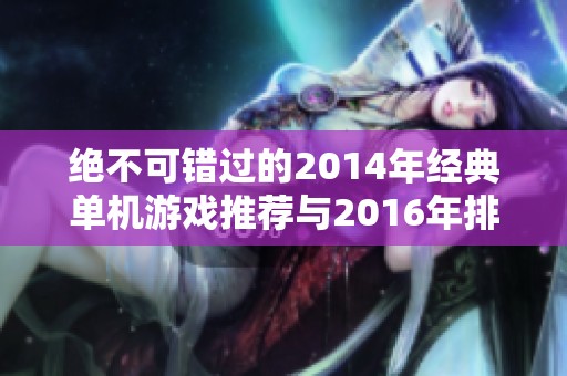 绝不可错过的2014年经典单机游戏推荐与2016年排行榜解析