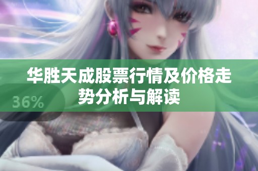 华胜天成股票行情及价格走势分析与解读