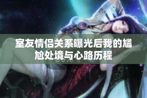 室友情侣关系曝光后我的尴尬处境与心路历程