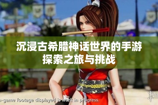 沉浸古希腊神话世界的手游探索之旅与挑战