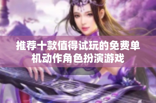 推荐十款值得试玩的免费单机动作角色扮演游戏