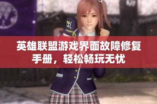 英雄联盟游戏界面故障修复手册，轻松畅玩无忧