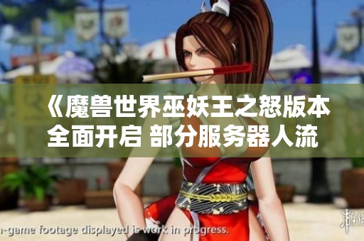 《魔兽世界巫妖王之怒版本全面开启 部分服务器人流量激增》