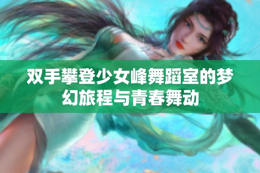双手攀登少女峰舞蹈室的梦幻旅程与青春舞动