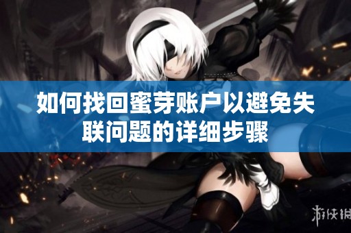 如何找回蜜芽账户以避免失联问题的详细步骤