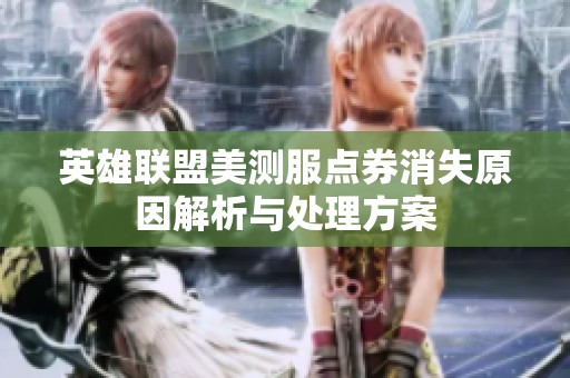 英雄联盟美测服点券消失原因解析与处理方案