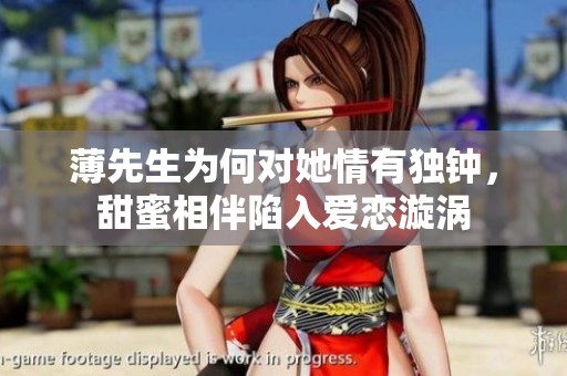 薄先生为何对她情有独钟，甜蜜相伴陷入爱恋漩涡