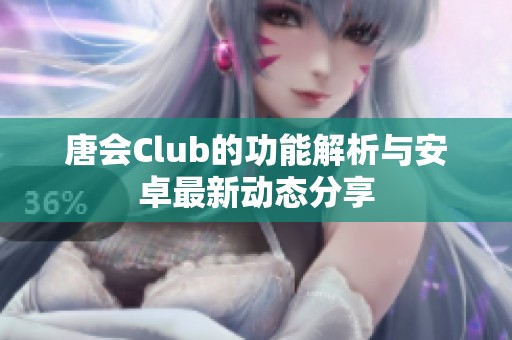 唐会Club的功能解析与安卓最新动态分享
