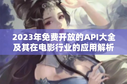 2023年免费开放的API大全及其在电影行业的应用解析
