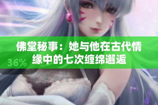 佛堂秘事：她与他在古代情缘中的七次缠绵邂逅