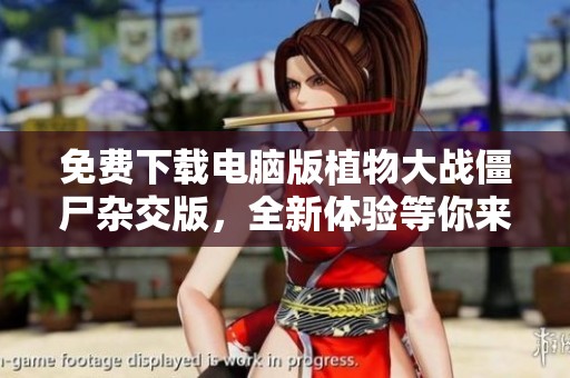 免费下载电脑版植物大战僵尸杂交版，全新体验等你来战