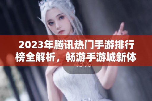 2023年腾讯热门手游排行榜全解析，畅游手游城新体验
