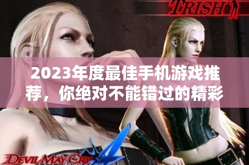 2023年度最佳手机游戏推荐，你绝对不能错过的精彩之选