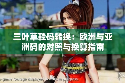 三叶草鞋码转换：欧洲与亚洲码的对照与换算指南