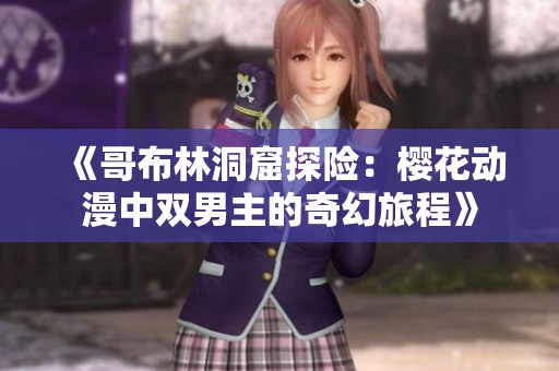 《哥布林洞窟探险：樱花动漫中双男主的奇幻旅程》