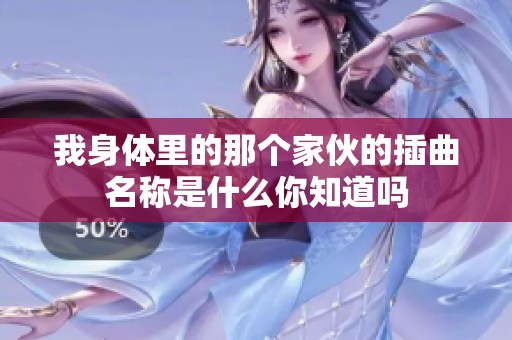 我身体里的那个家伙的插曲名称是什么你知道吗