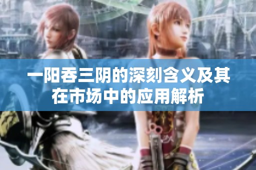 一阳吞三阴的深刻含义及其在市场中的应用解析