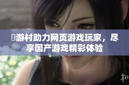 囧游村助力网页游戏玩家，尽享国产游戏精彩体验