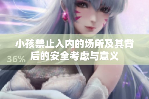 小孩禁止入内的场所及其背后的安全考虑与意义