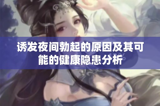 诱发夜间勃起的原因及其可能的健康隐患分析