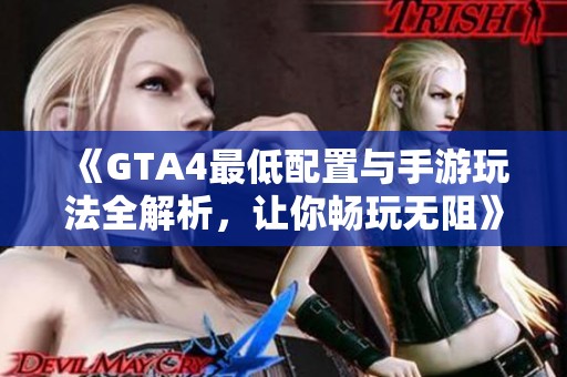 《GTA4最低配置与手游玩法全解析，让你畅玩无阻》