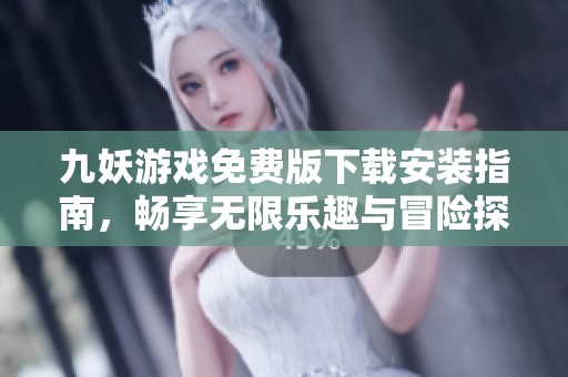 九妖游戏免费版下载安装指南，畅享无限乐趣与冒险探索