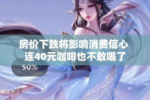 房价下跌将影响消费信心 连40元咖啡也不敢喝了