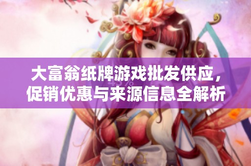 大富翁纸牌游戏批发供应，促销优惠与来源信息全解析