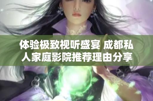 体验极致视听盛宴 成都私人家庭影院推荐理由分享